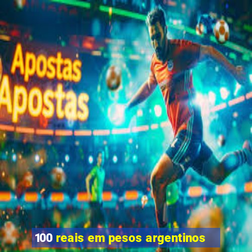 100 reais em pesos argentinos